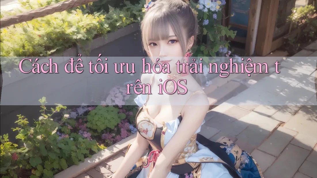 Cách để tối ưu hóa trải nghiệm trên iOS