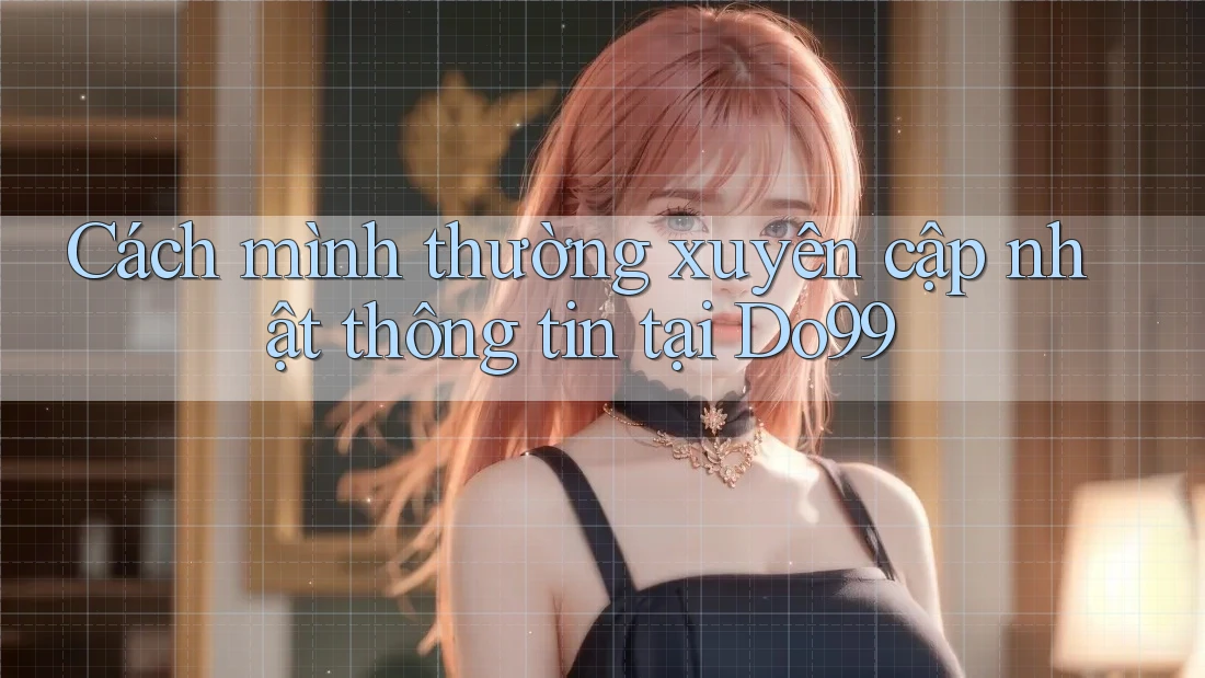 Cách mình thường xuyên cập nhật thông tin tại Do99