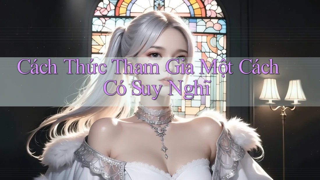 Cách Thức Tham Gia Một Cách Có Suy Nghĩ Cách Thức Tham Gia Một Cách Có Suy Nghĩ