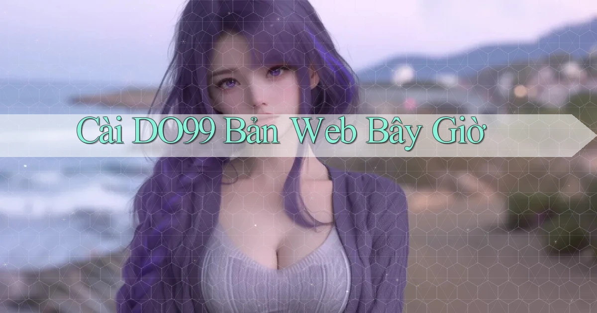 cài do99 bản web bây giờ