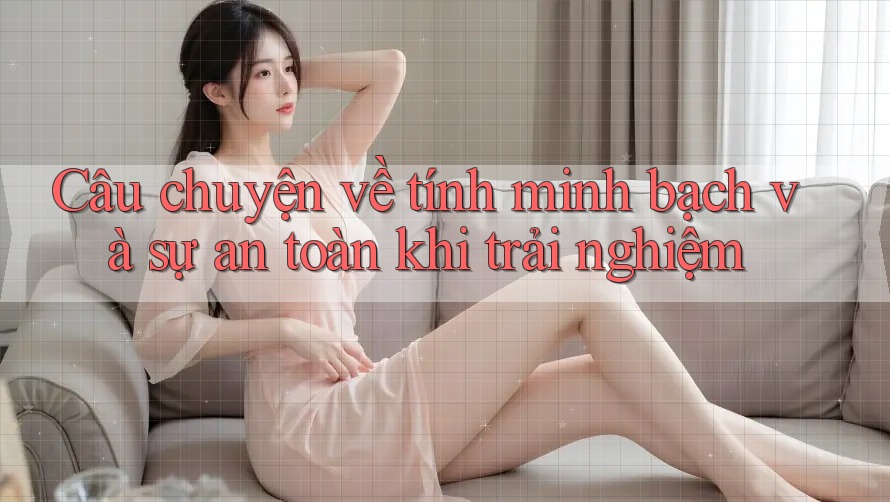 Câu chuyện về tính minh bạch và sự an toàn khi trải nghiệm