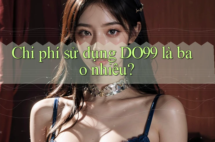 Chi phí sử dụng DO99 là bao nhiêu?