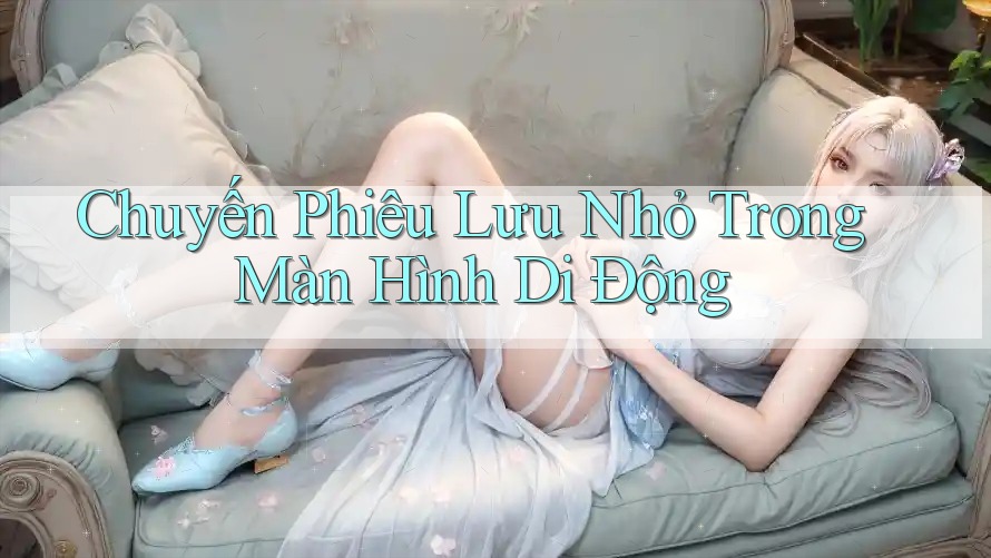Chuyến Phiêu Lưu Nhỏ Trong Màn Hình Di Động Chuyến Phiêu Lưu Nhỏ Trong Màn Hình Di Động