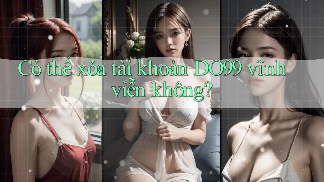 Có thể xóa tài khoản DO99 vĩnh viễn không?