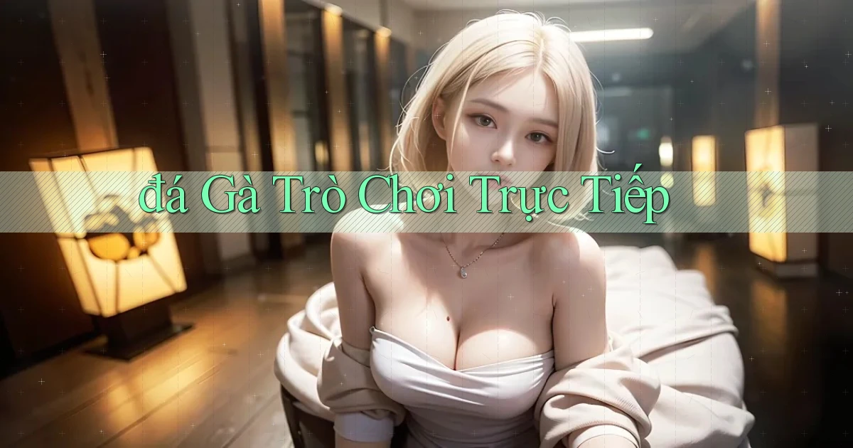 đá gà Trò chơi trực tiếp