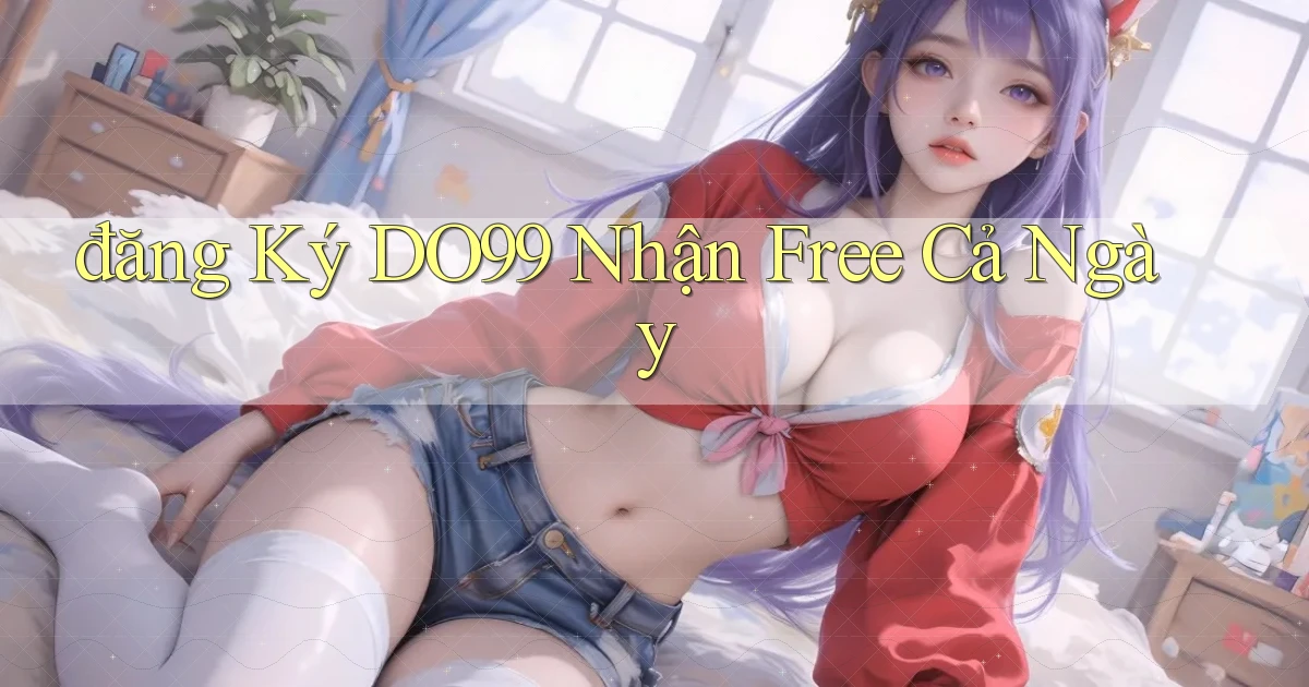 đăng ký do99 nhận free cả ngày