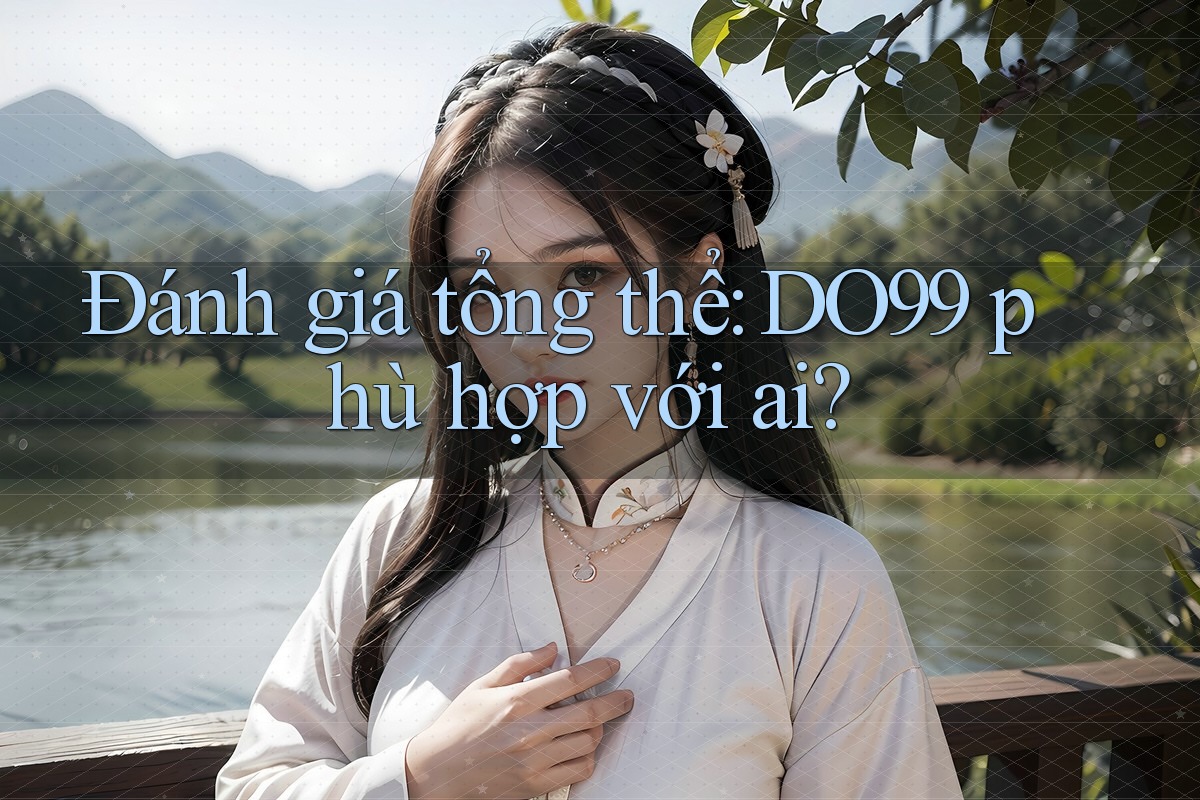 Đánh giá tổng thể: DO99 phù hợp với ai?