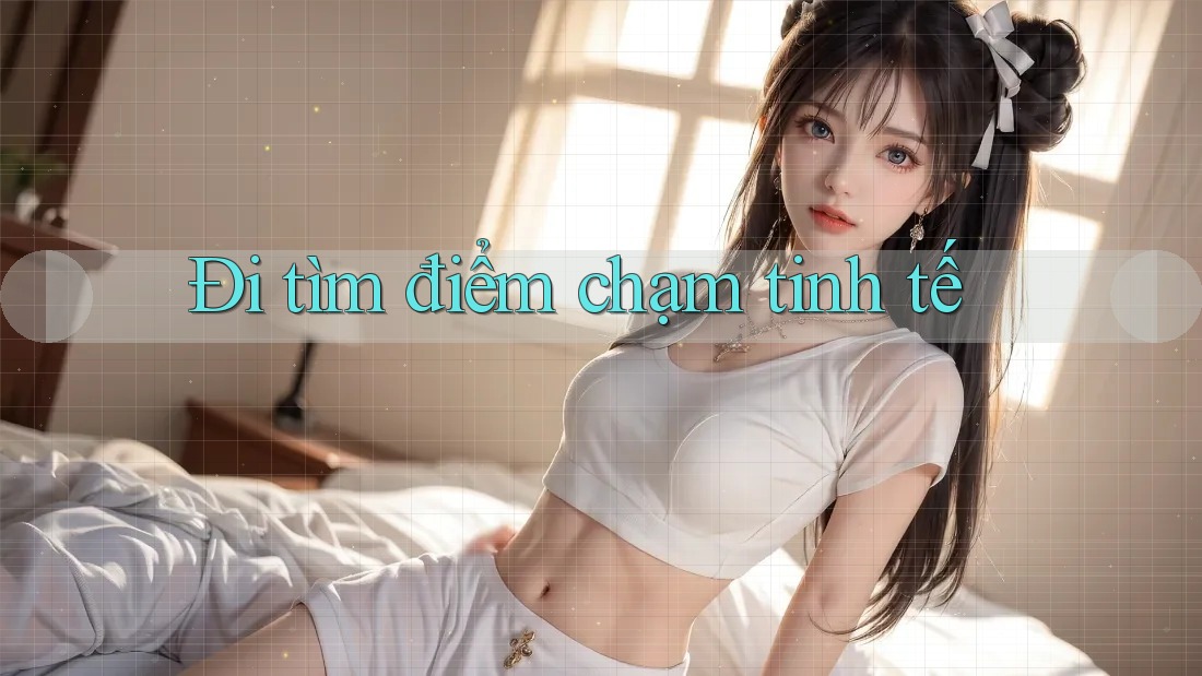 Đi tìm điểm chạm tinh tế Đi tìm điểm chạm tinh tế