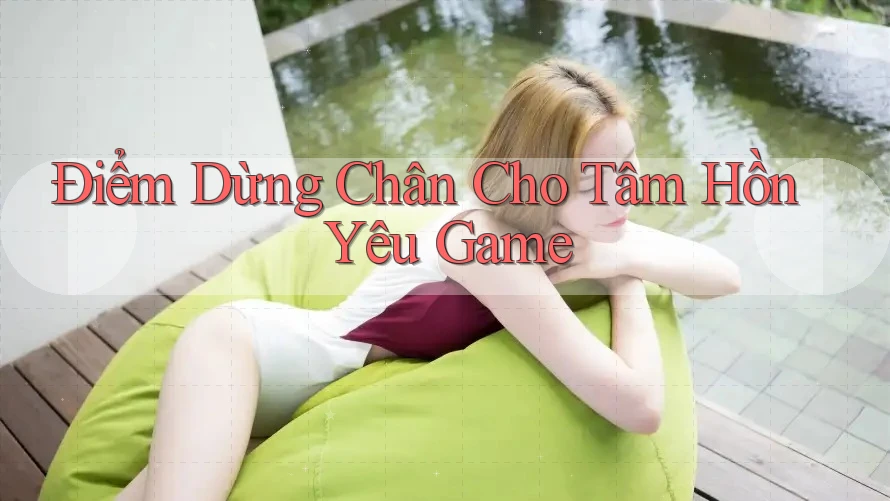 Điểm Dừng Chân Cho Tâm Hồn Yêu Game