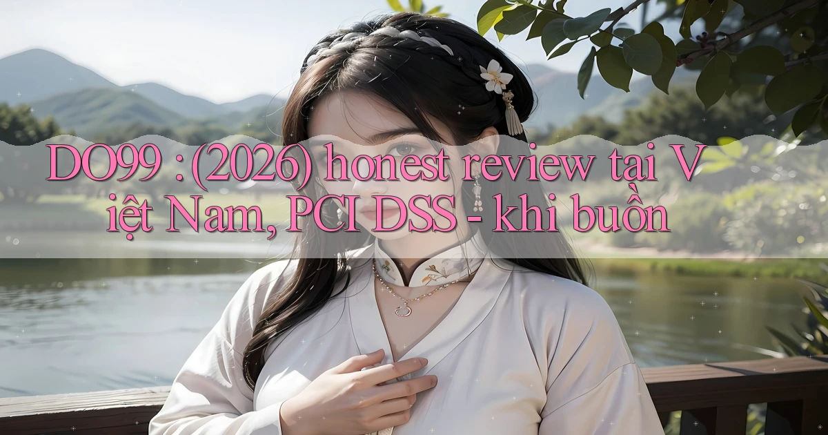 DO99 (2026) honest review tại Việt Nam, PCI DSS   khi buồn