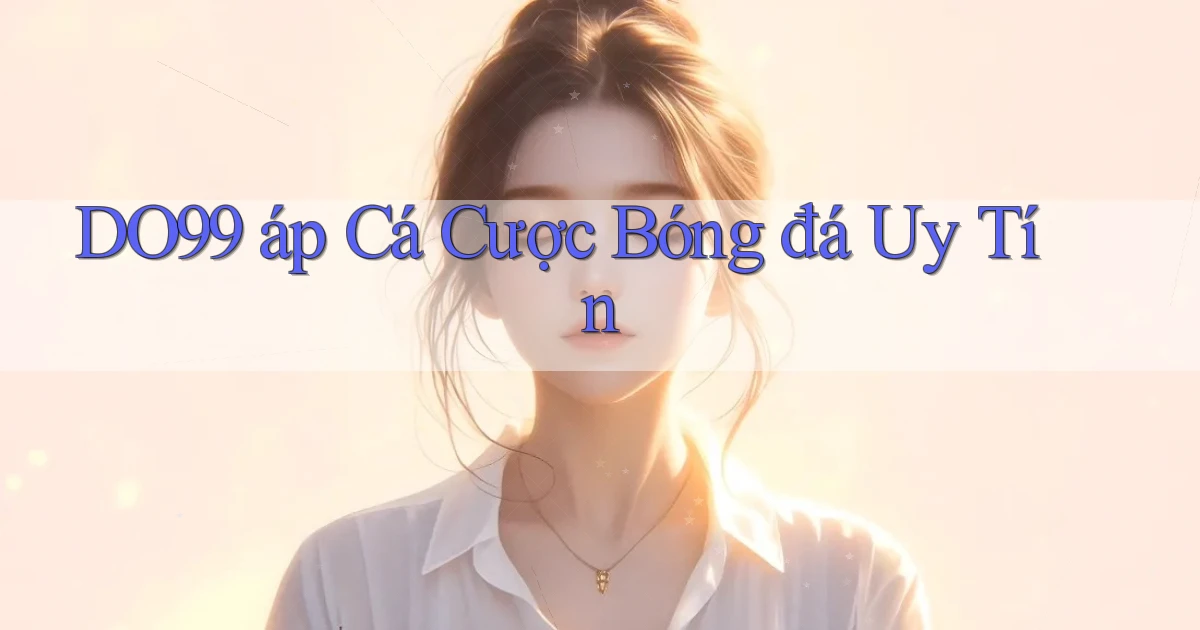 do99 áp cá cược bóng đá uy tín
