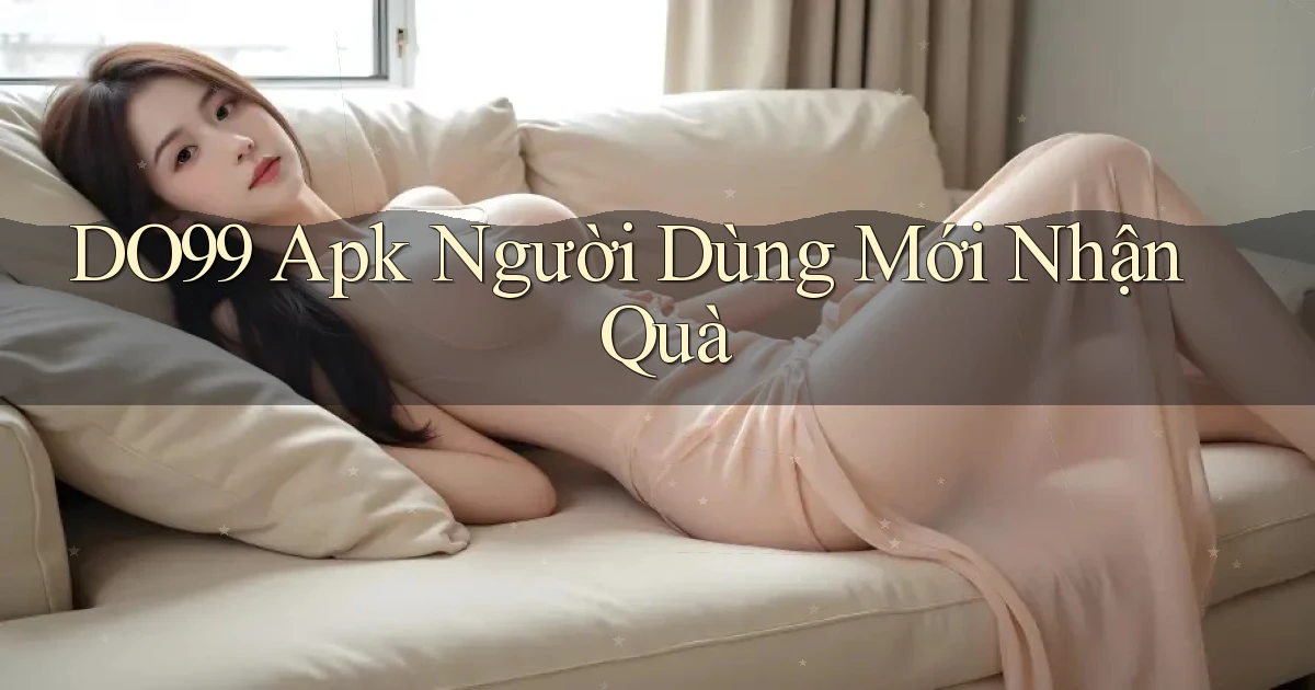 DO99  apk người dùng mới nhận quà