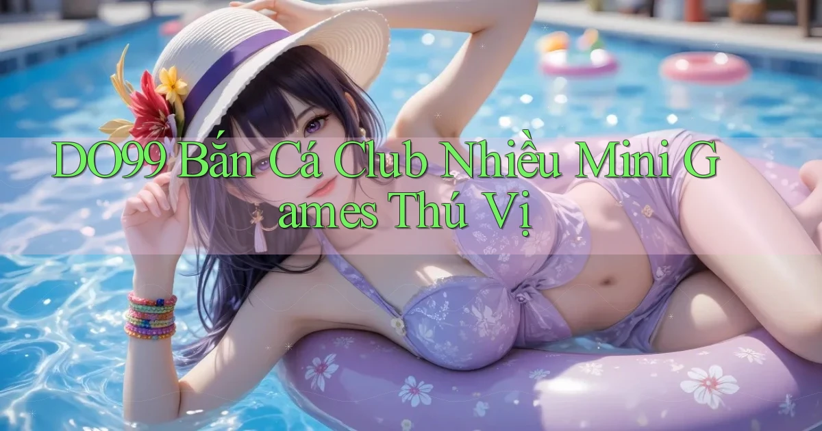 DO99  bắn cá club nhiều mini games thú vị