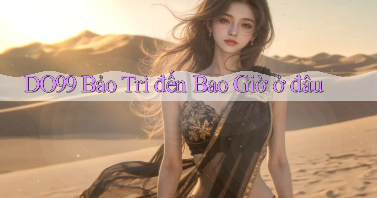 do99 bảo trì đến bao giờ ở đâu