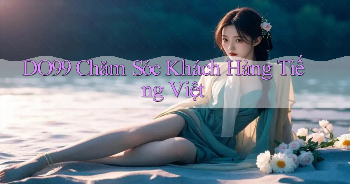 do99 chăm sóc khách hàng tiếng việt