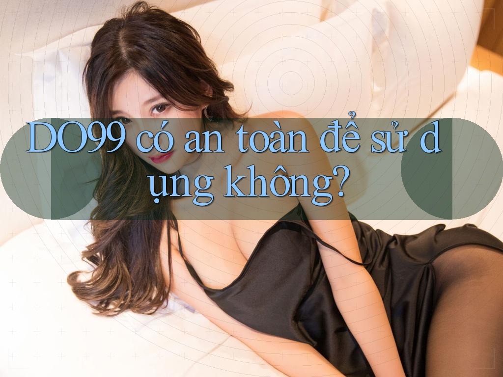 DO99 có an toàn để sử dụng không?