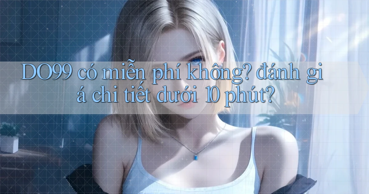 DO99 có miễn phí không đánh giá chi tiết dưới 10 phút