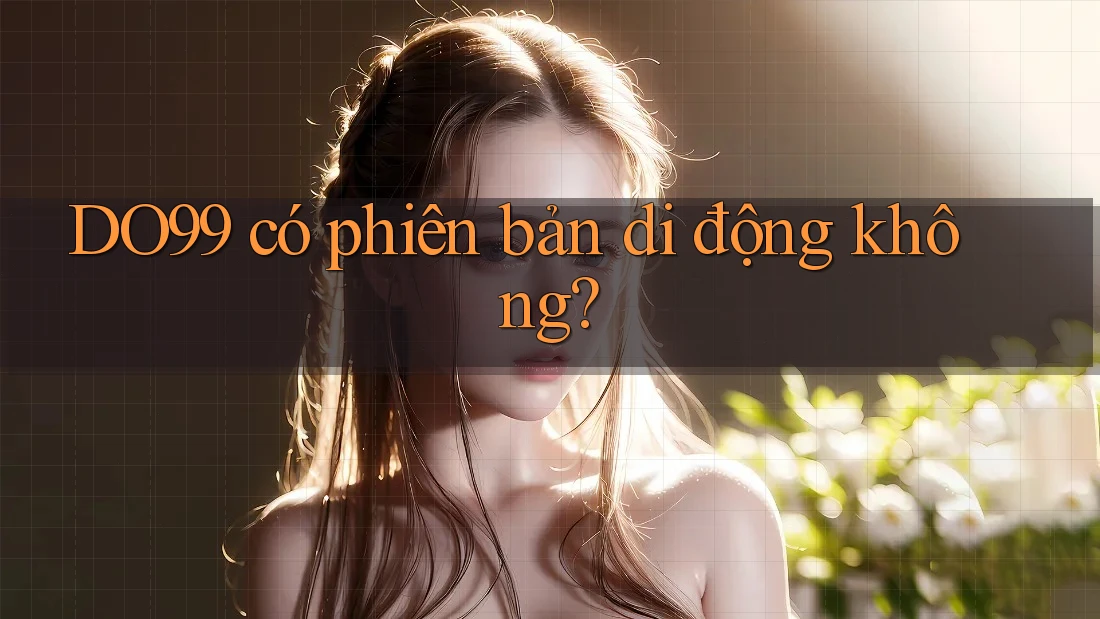 DO99 có phiên bản di động không? DO99 có phiên bản di động không?