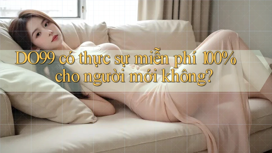 DO99 có thực sự miễn phí 100% cho người mới không?