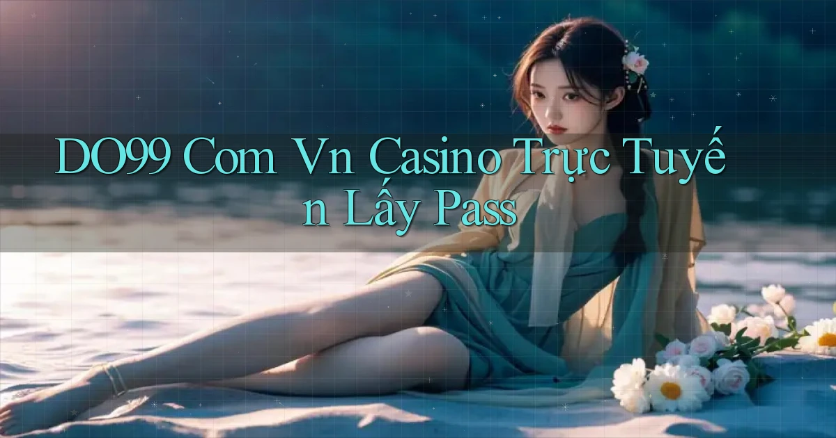 do99 com vn casino trực tuyến lấy pass