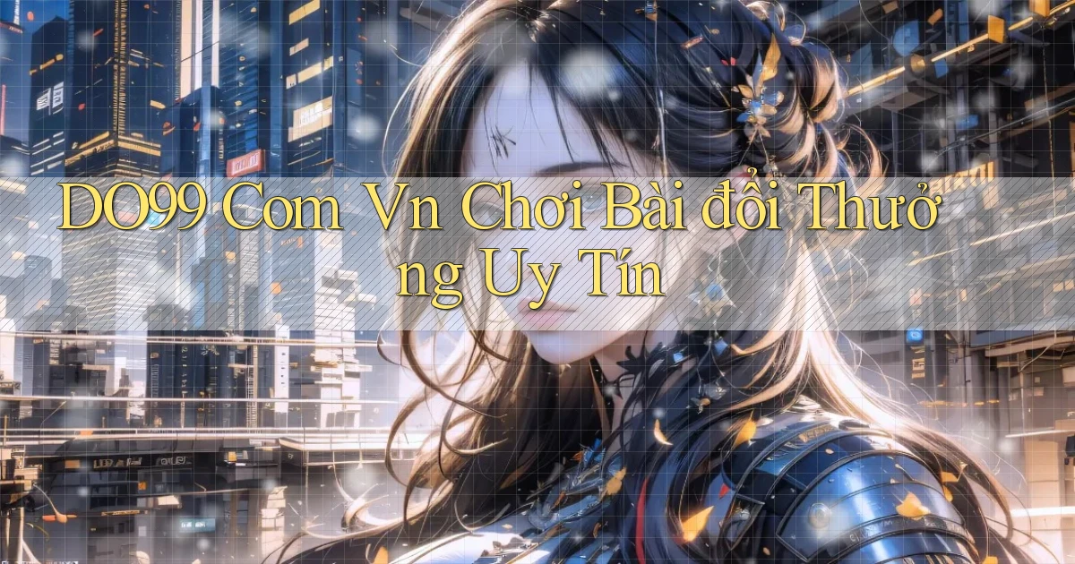 do99 com vn chơi bài đổi thưởng uy tín