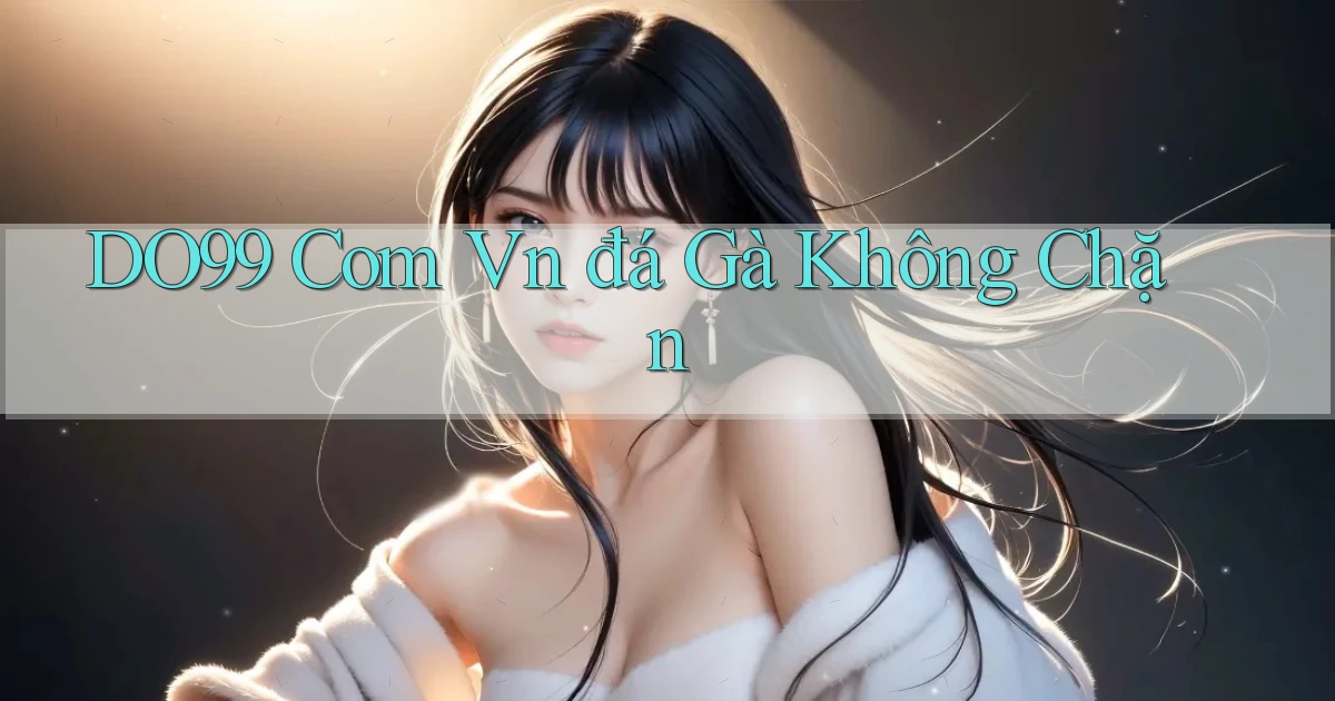 do99 com vn đá gà không chặn