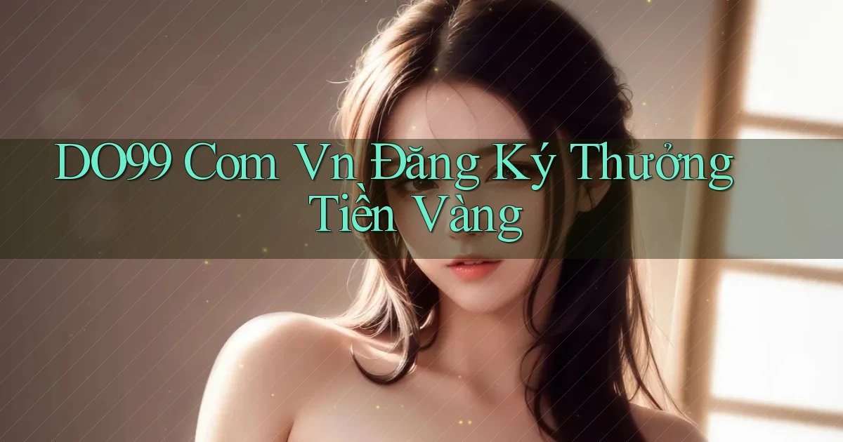do99 com vn Đăng ký thưởng tiền vàng