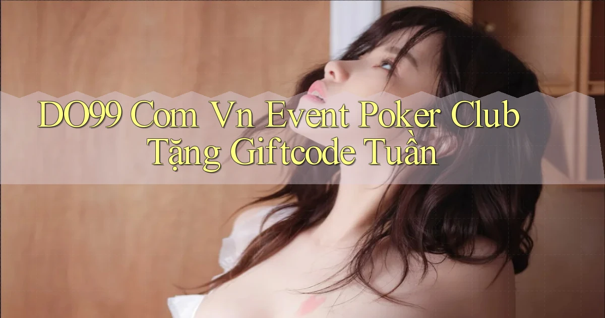 do99 com vn event poker club tặng giftcode tuần