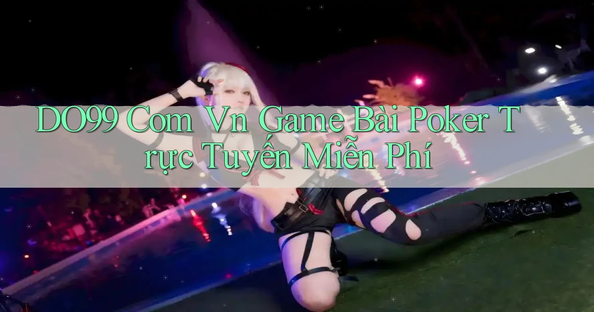do99 com vn game bài poker trực tuyến miễn phí