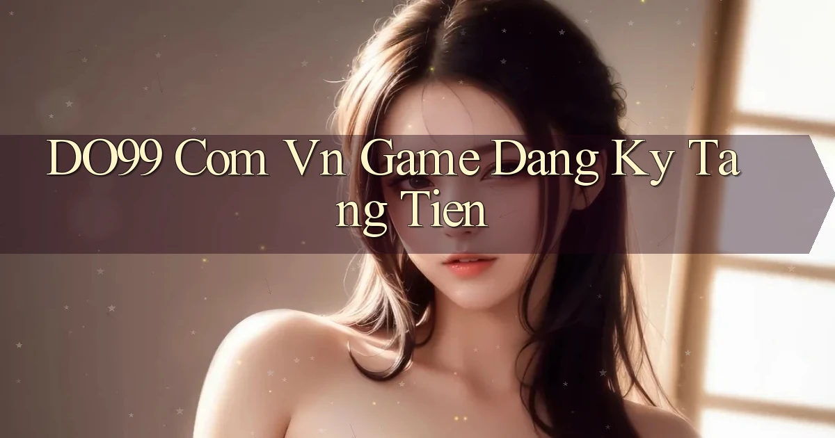 do99 com vn game dang ky tang tien