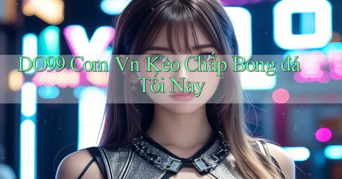 do99 com vn kèo chấp bóng đá tối nay