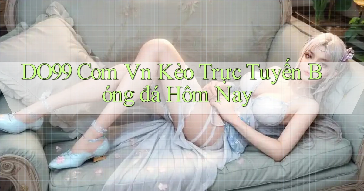 do99 com vn kèo trực tuyến bóng đá hôm nay