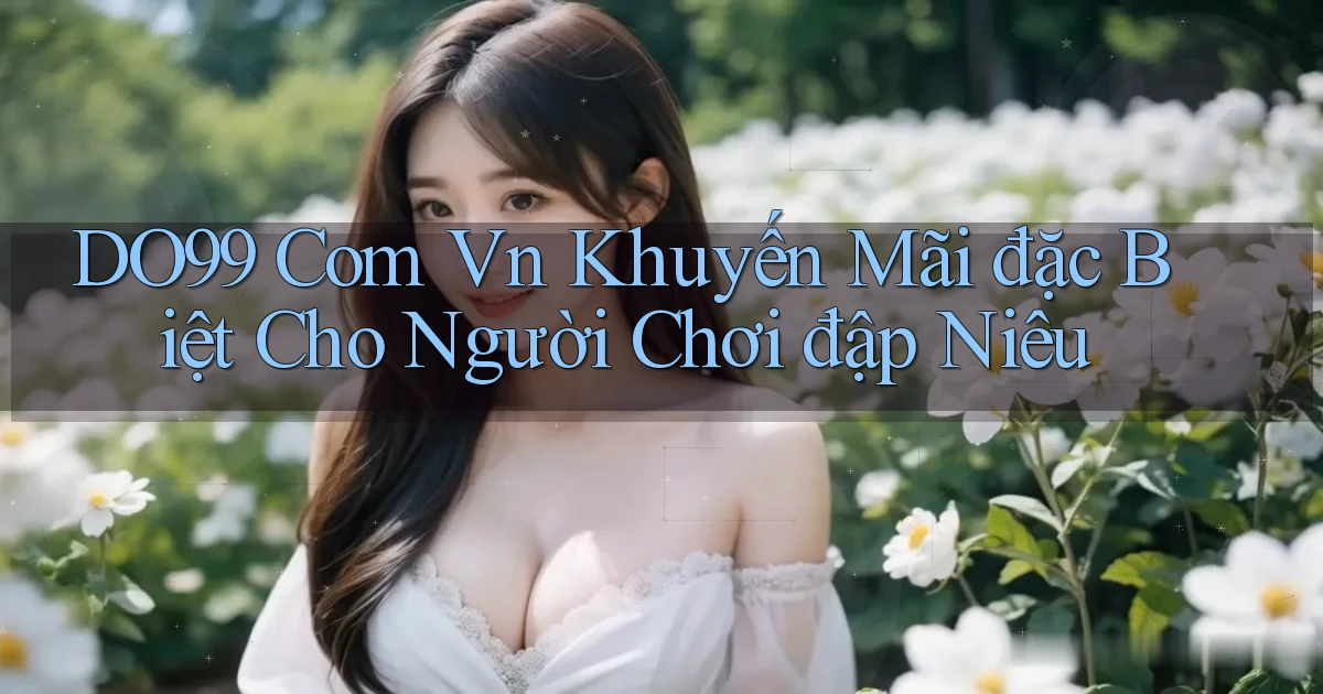 do99 com vn khuyến mãi đặc biệt cho người chơi đập niêu