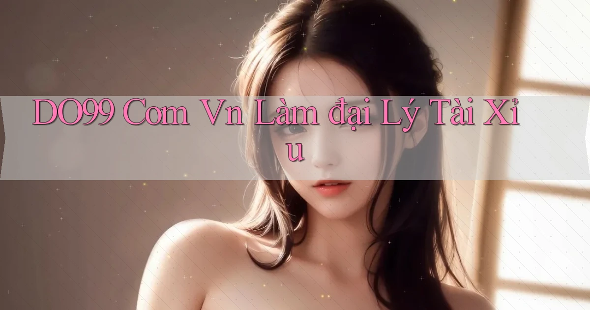 do99 com vn làm đại lý tài xỉu