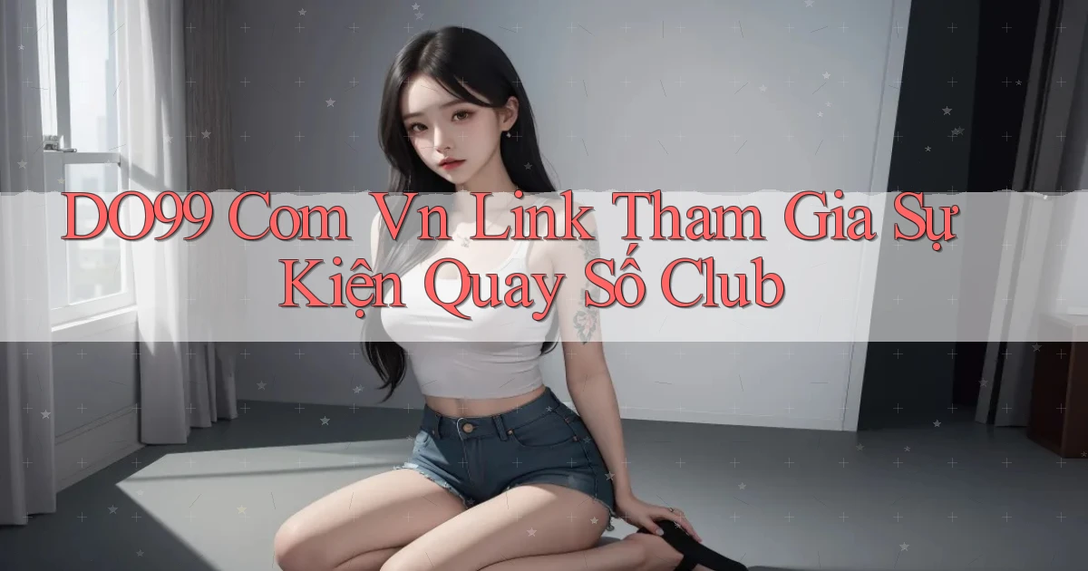 do99 com vn link tham gia sự kiện quay số club