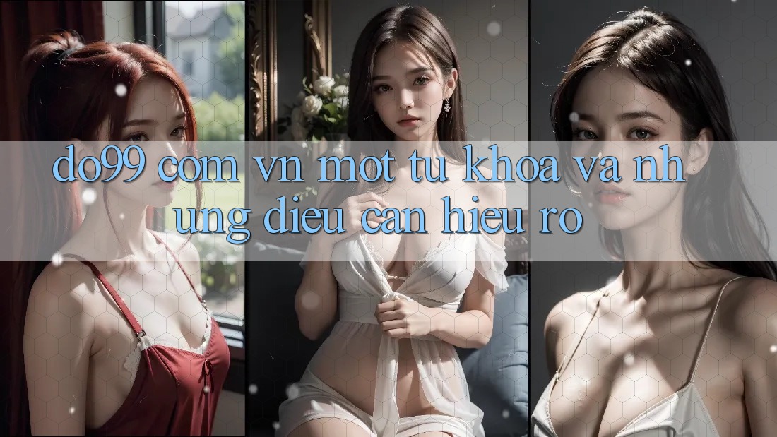 “do99 com vn” – Một Từ Khóa, Và Những Điều Cần Hiểu Rõ “do99 com vn” – Một Từ Khóa, Và Những Điều Cần Hiểu Rõ