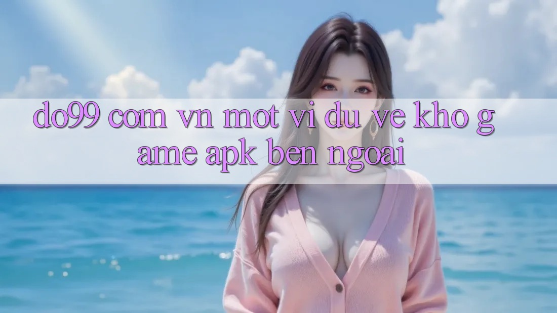 “do99 com vn” – Một ví dụ về kho game APK bên ngoài