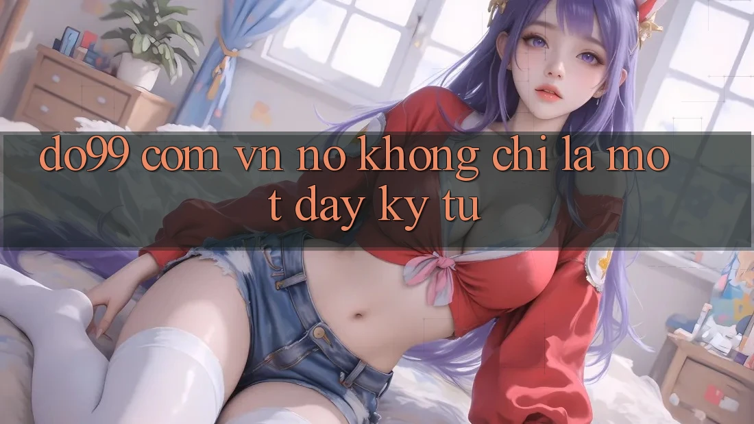 “do99 com vn” – Nó không chỉ là một dãy ký tự