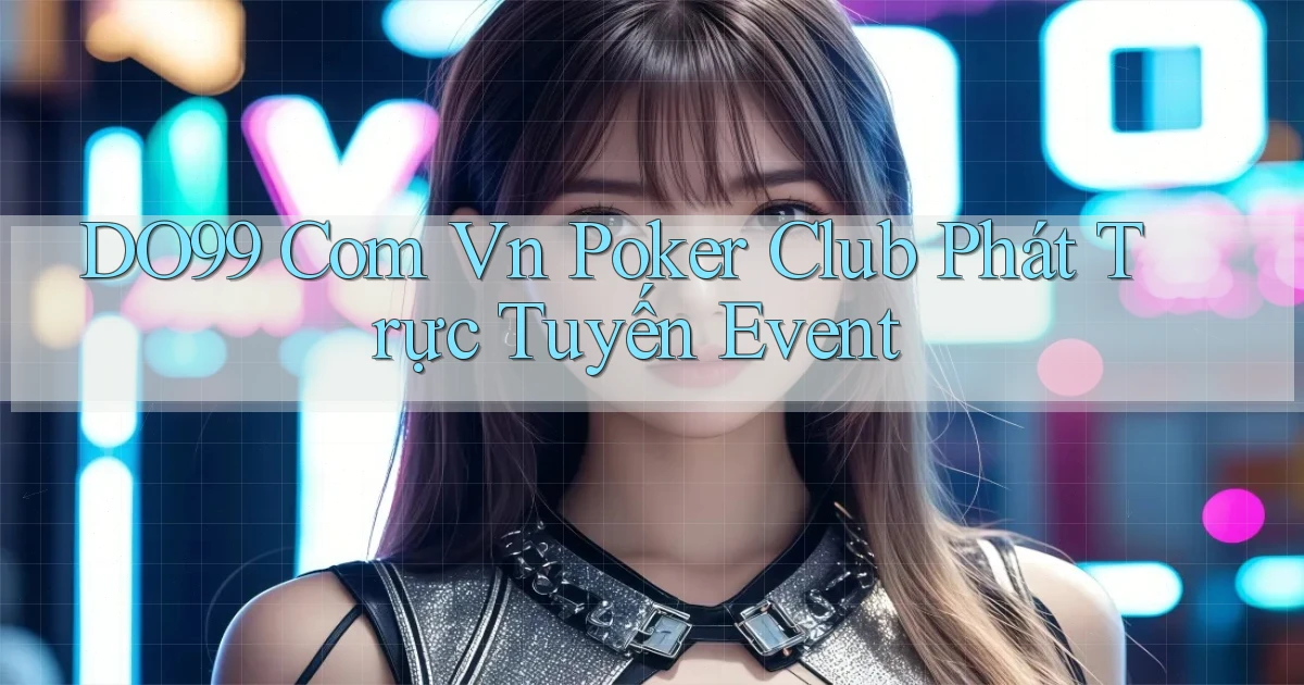 do99 com vn poker club phát trực tuyến event
