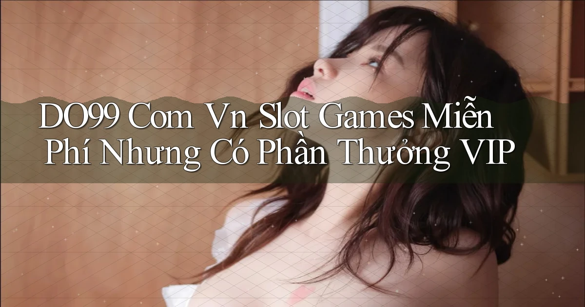 do99 com vn slot games miễn phí nhưng có phần thưởng VIP