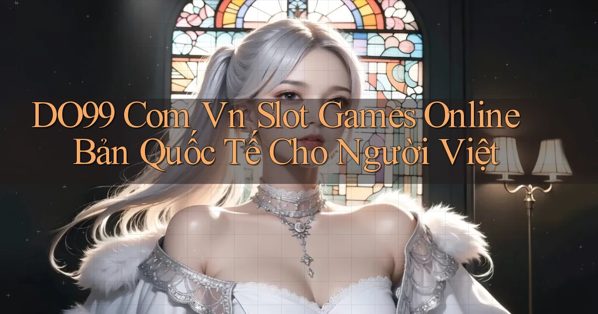 do99 com vn slot games online bản quốc tế cho người Việt