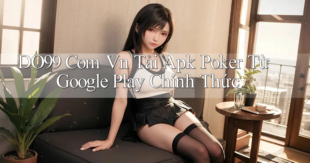 do99 com vn tải apk poker từ Google Play chính thức