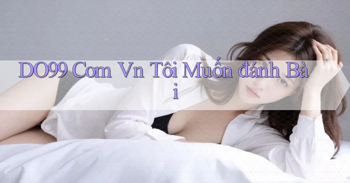 do99 com vn tôi muốn đánh bài