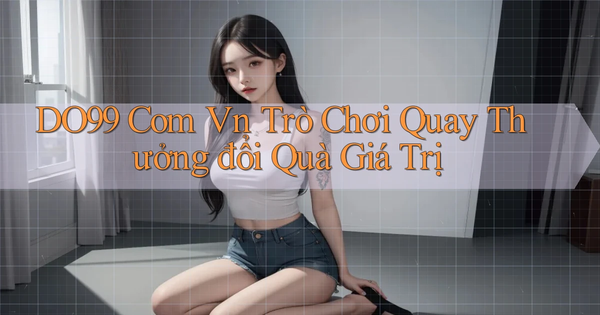 do99 com vn trò chơi quay thưởng đổi quà giá trị