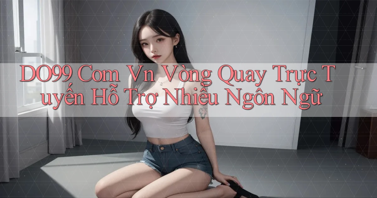 do99 com vn vòng quay trực tuyến hỗ trợ nhiều ngôn ngữ