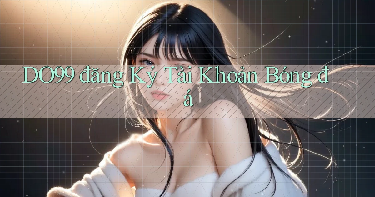 do99 đăng ký tài khoản bóng đá