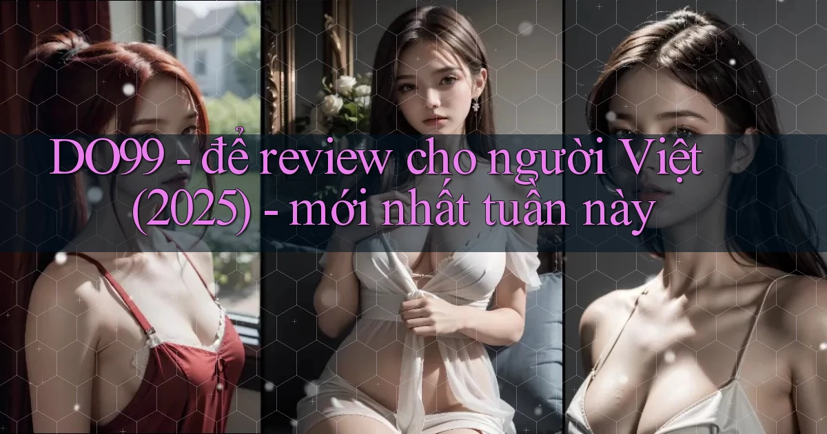 DO99   để review cho người Việt (2025)   mới nhất tuần này
