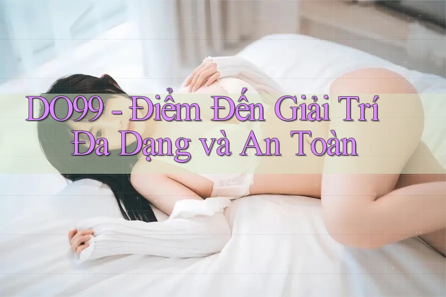 DO99 - Điểm Đến Giải Trí Đa Dạng và An Toàn