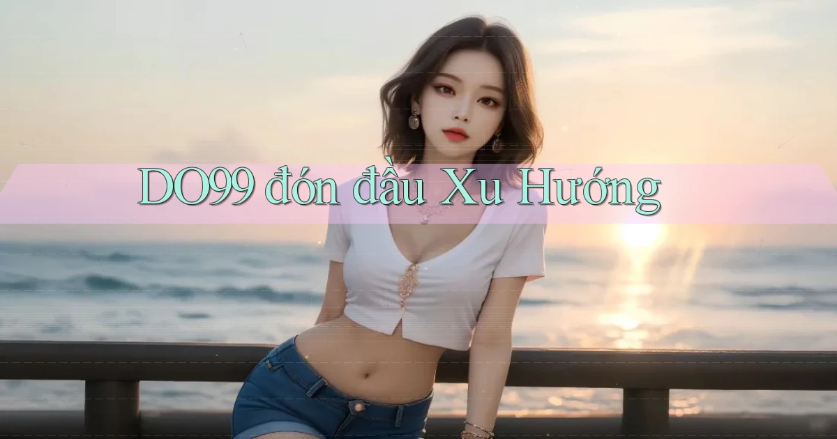 DO99  đón đầu xu hướng