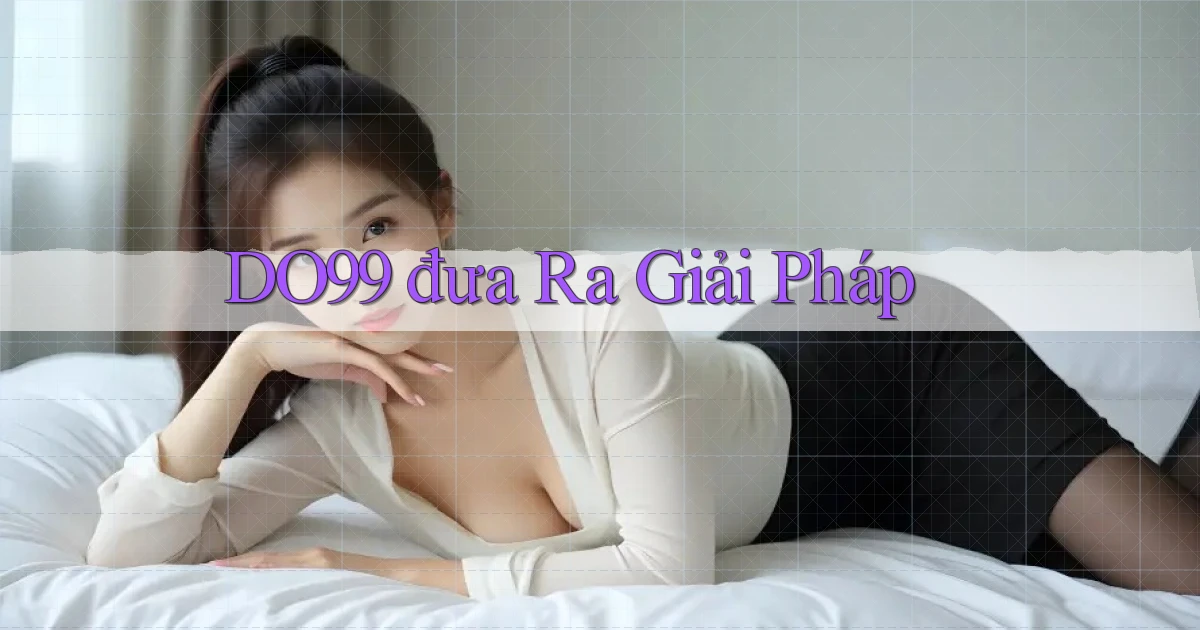 DO99  đưa ra giải pháp